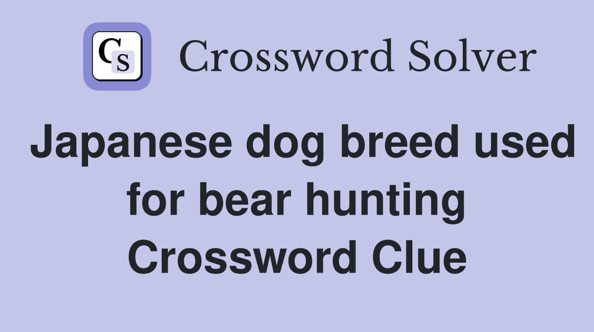 Japanese dog breed used for bear hunting Crossword Clue Answers
